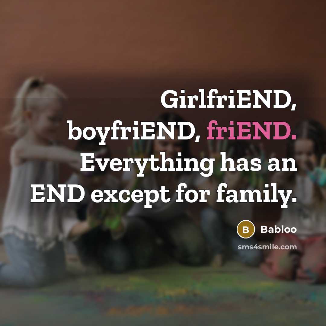 “GirlfriEND, boyfriEND, friEND. Everything has an END except for family.…” quote by Babloo