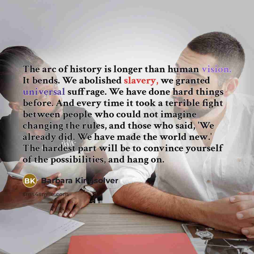 “The arc of history is longer than human vision. It…” quote by Barbara Kingsolver