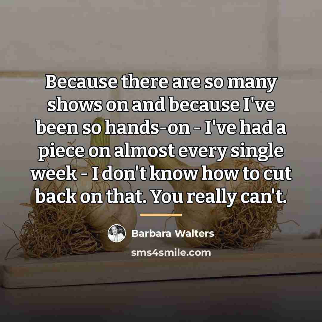 “Because there are so many shows on and because I've…” quote by Barbara Walters