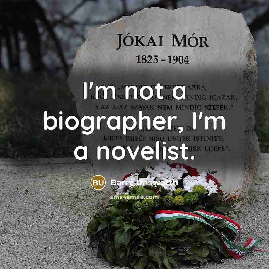 “I'm not a biographer, I'm a novelist.…” quote by Barry Unsworth