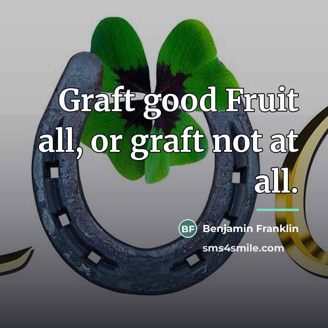 “Graft good Fruit all, or graft not at all.…” quote by Benjamin Franklin
