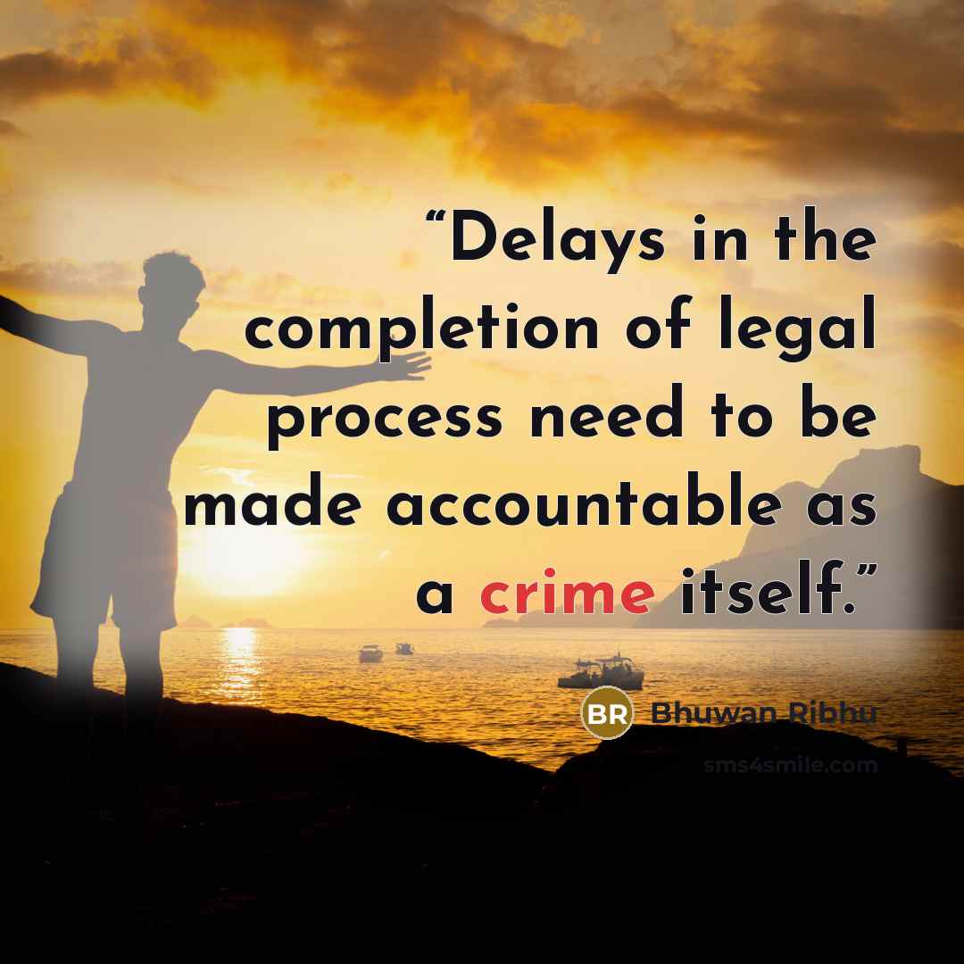 “Delays in the completion of legal process need to be made accountable as a crime itself.” quote by Bhuwan Ribhu