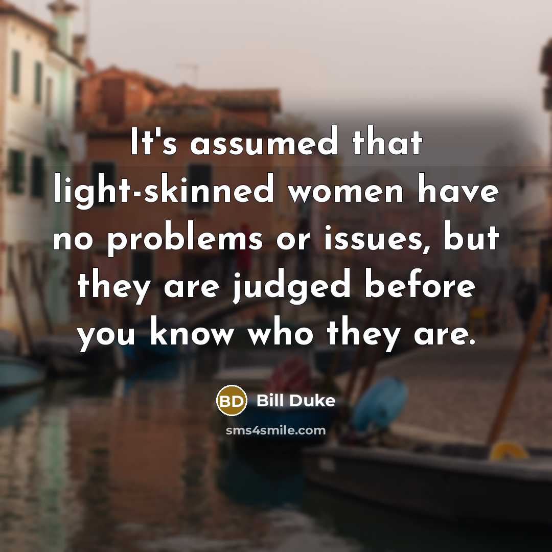 “It's assumed that light-skinned women have no problems or issues,…” quote by Bill Duke