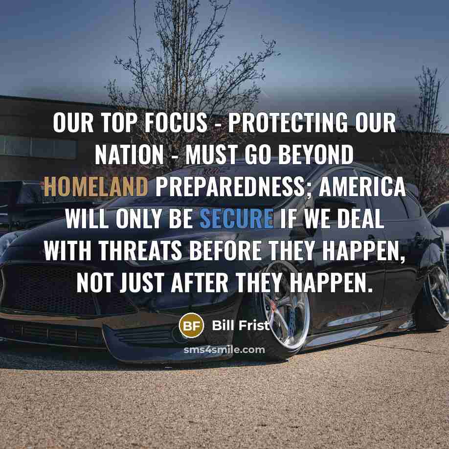 “Our top focus - protecting our Nation - must go…” quote by Bill Frist
