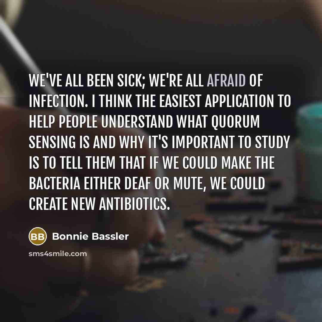 “We've all been sick; we're all afraid of infection. I…” quote by Bonnie Bassler