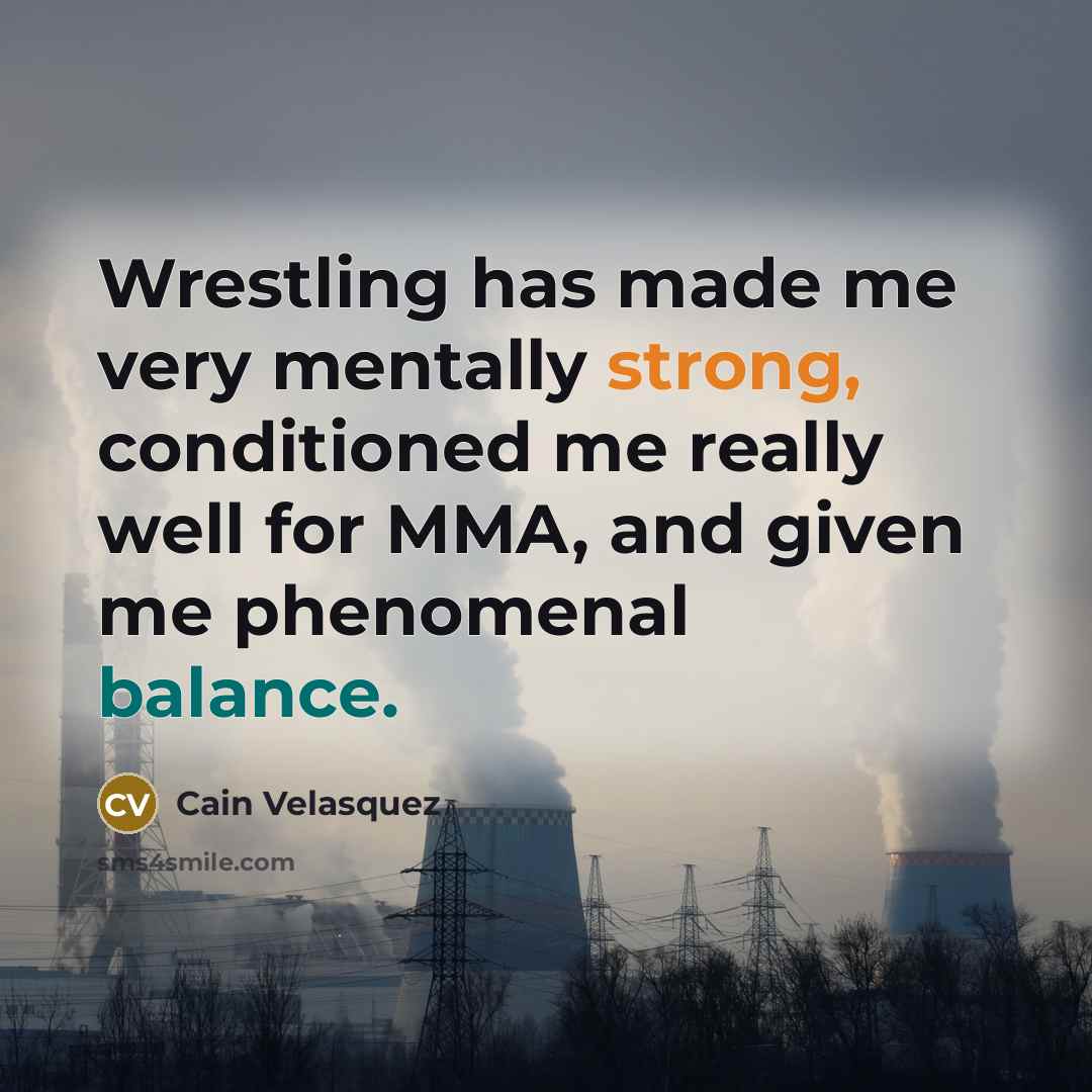 “Wrestling has made me very mentally strong, conditioned me really…” quote by Cain Velasquez