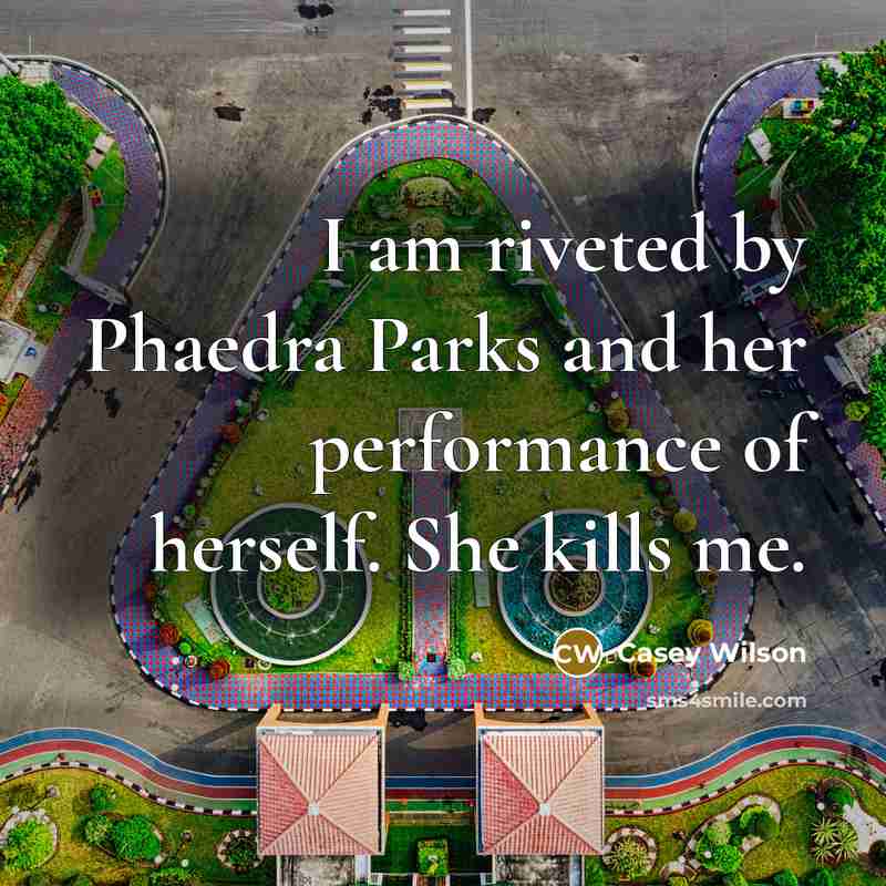 “I am riveted by Phaedra Parks and her performance of…” quote by Casey Wilson