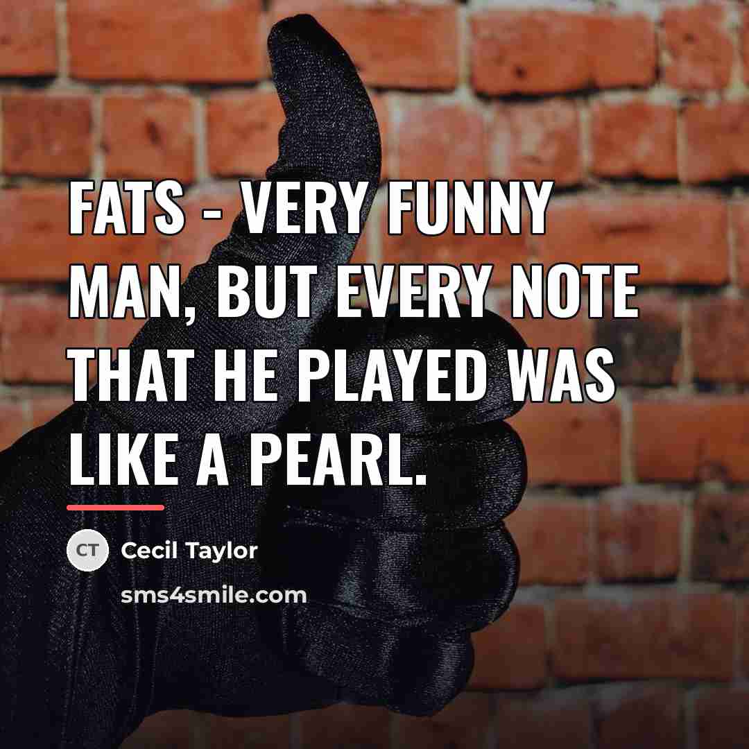 “Fats - very funny man, but every note that he…” quote by Cecil Taylor
