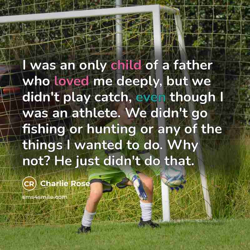 “I was an only child of a father who loved…” quote by Charlie Rose