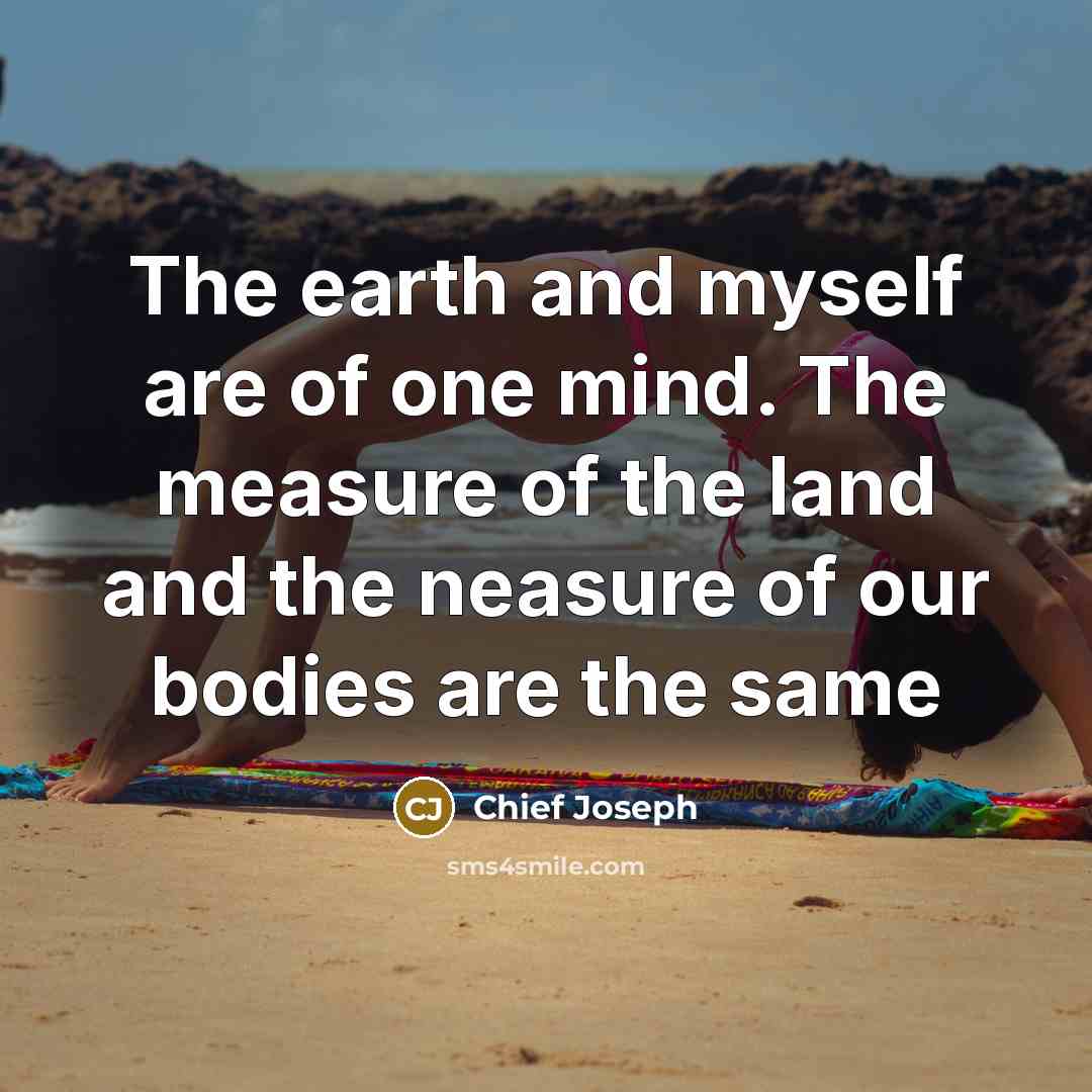 “The earth and myself are of one mind. The measure…” quote by Chief Joseph