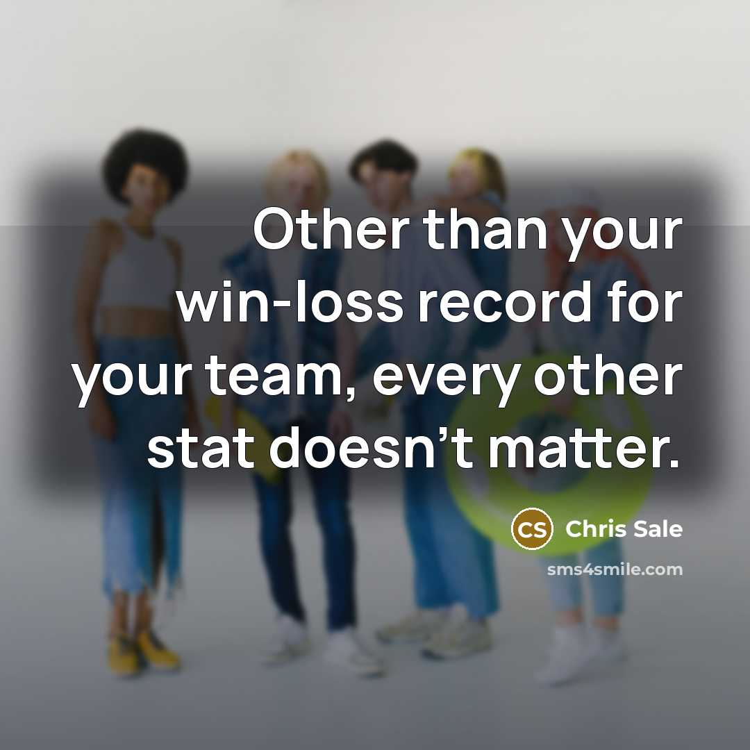 “Other than your win-loss record for your team, every other stat doesn't matter.” quote by Chris Sale