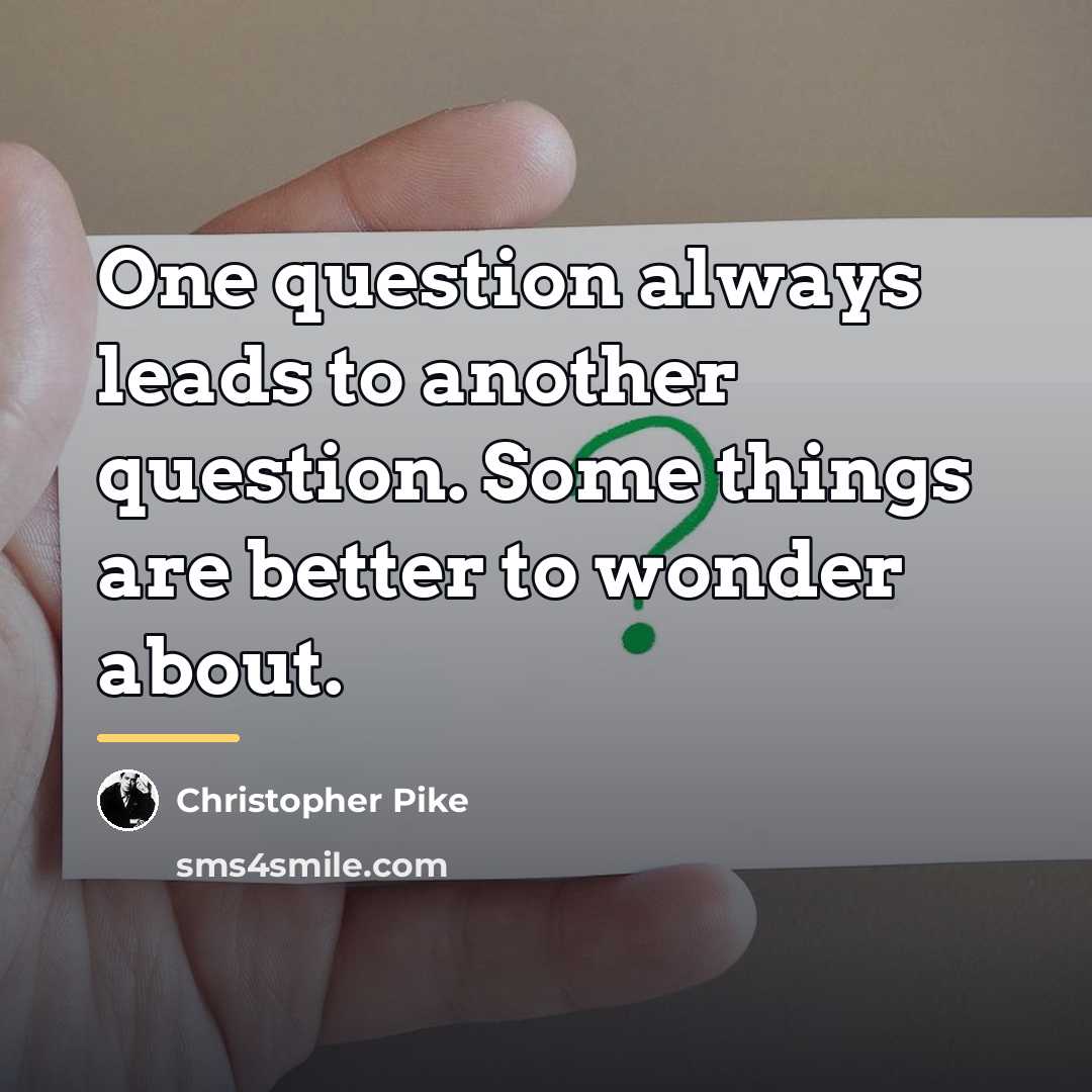 “One question always leads to another question. Some things are…” quote by Christopher Pike