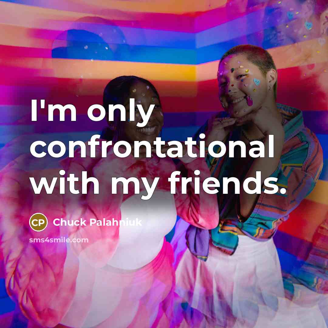 “I'm only confrontational with my friends.…” quote by Chuck Palahniuk