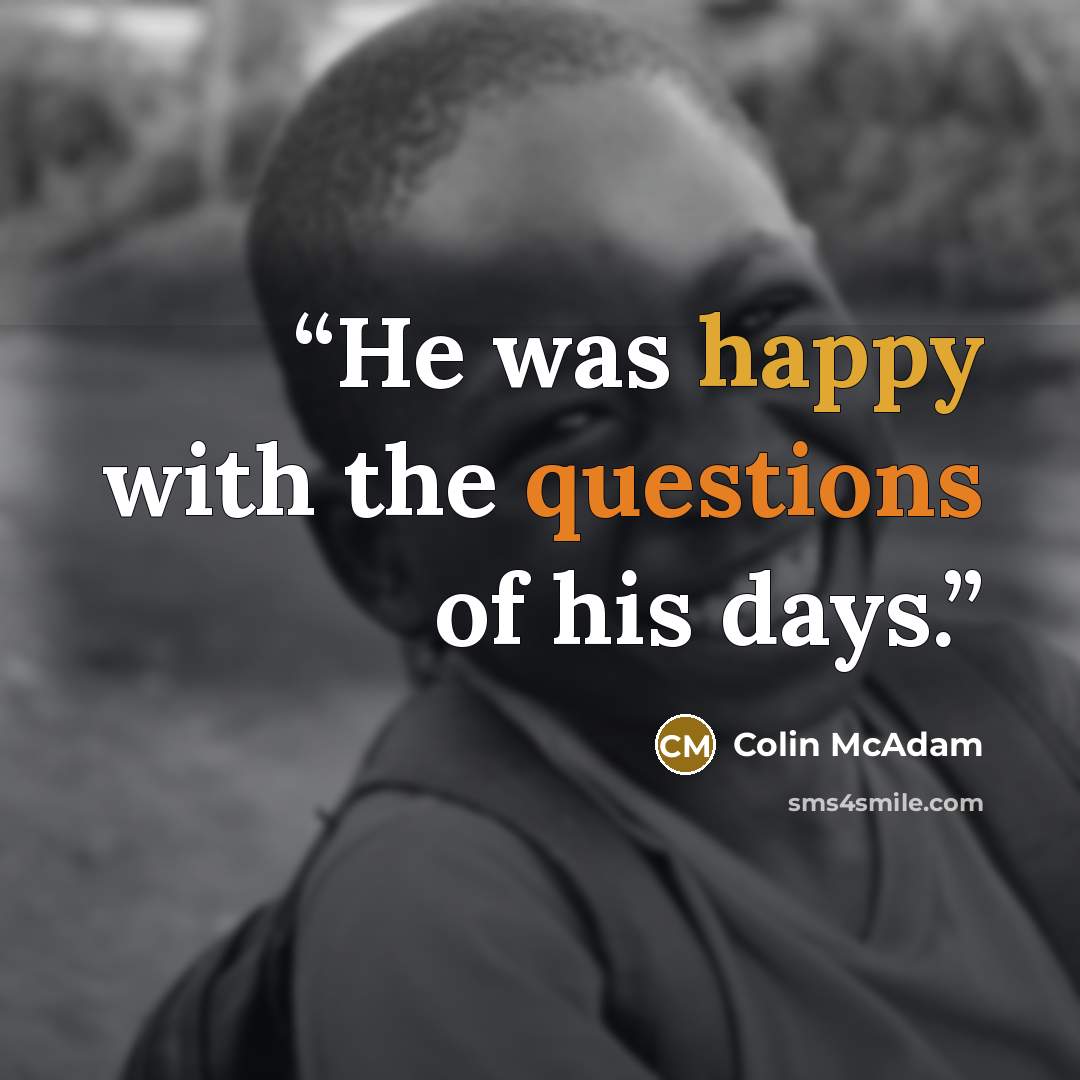 “He was happy with the questions of his days.” quote by Colin McAdam
