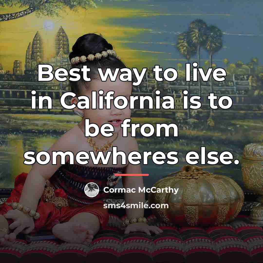 “Best way to live in California is to be from…” quote by Cormac McCarthy