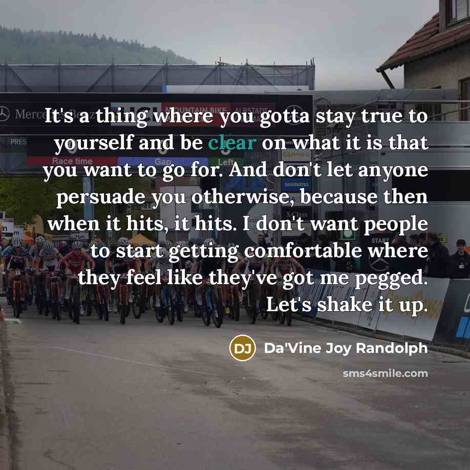 “It's a thing where you gotta stay true to yourself…” quote by Da'Vine Joy Randolph