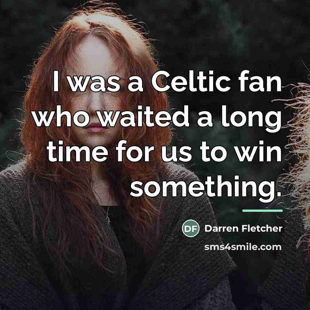 “I was a Celtic fan who waited a long time…” quote by Darren Fletcher