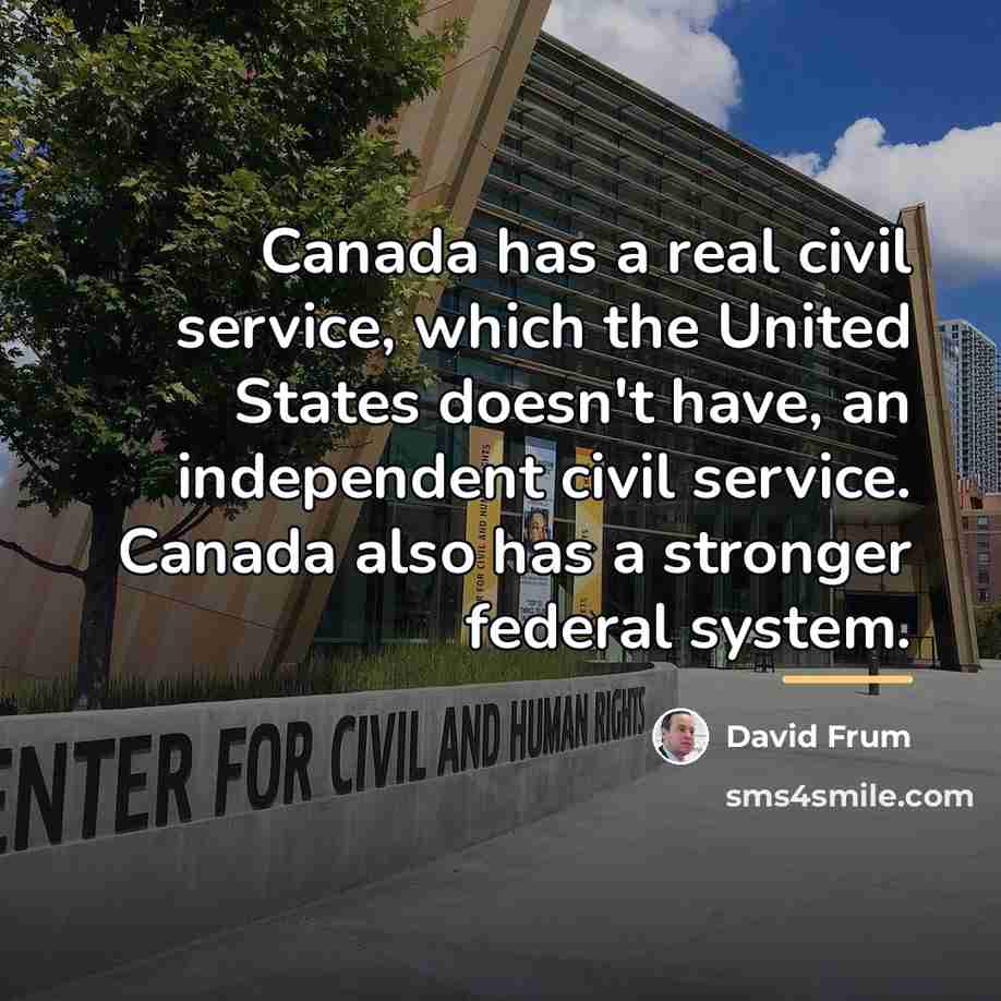 “Canada has a real civil service, which the United States…” quote by David Frum