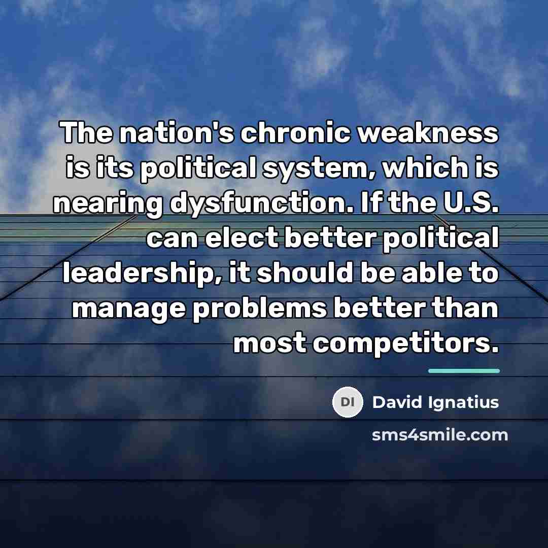 “The nation's chronic weakness is its political system, which is…” quote by David Ignatius