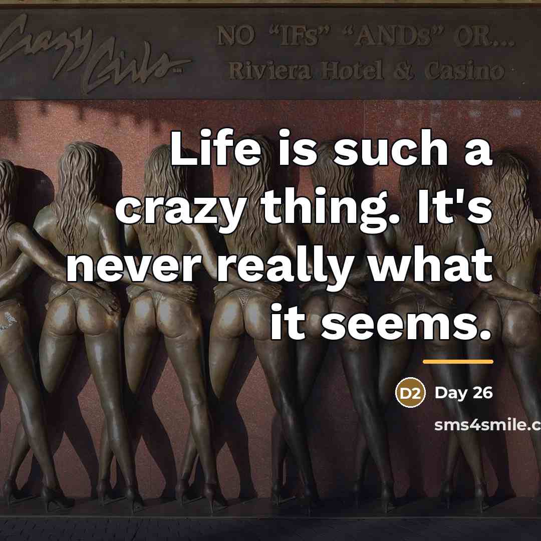 “Life is such a crazy thing. It's never really what…” quote by Day 26