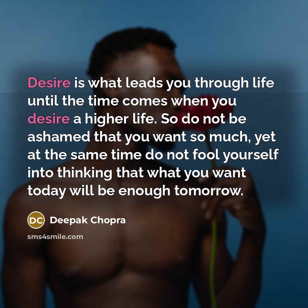 “Desire is what leads you through life until the time…” quote by Deepak Chopra