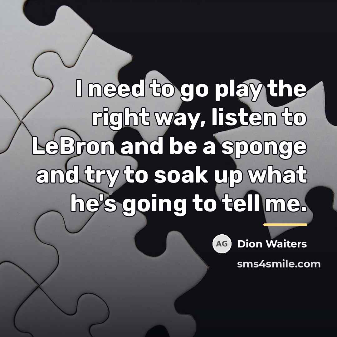 “I need to go play the right way, listen to…” quote by Dion Waiters