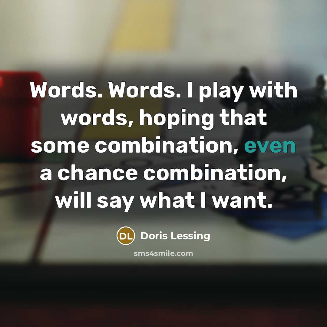 “Words. Words. I play with words, hoping that some combination,…” quote by Doris Lessing