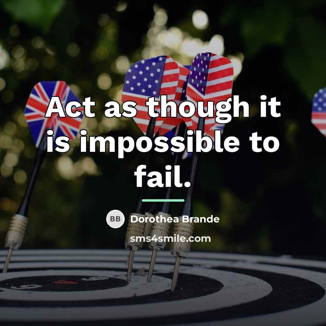 “Act as though it is impossible to fail.…” quote by Dorothea Brande