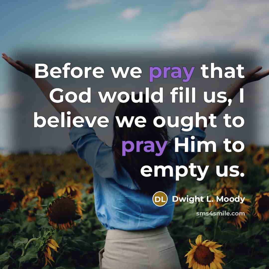 “Before we pray that God would fill us, I believe…” quote by Dwight L. Moody