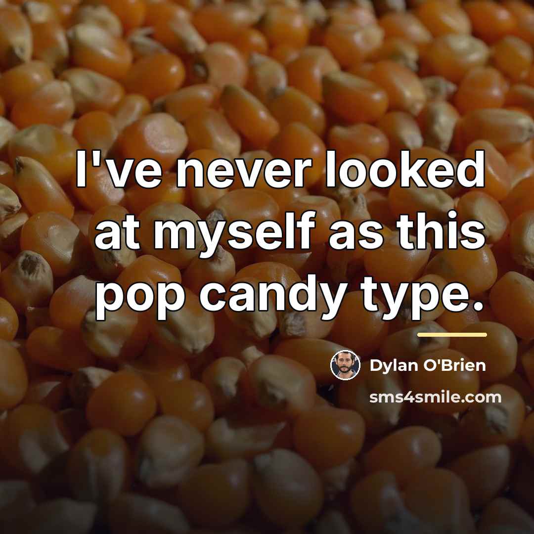 “I've never looked at myself as this pop candy type.…” quote by Dylan O'Brien