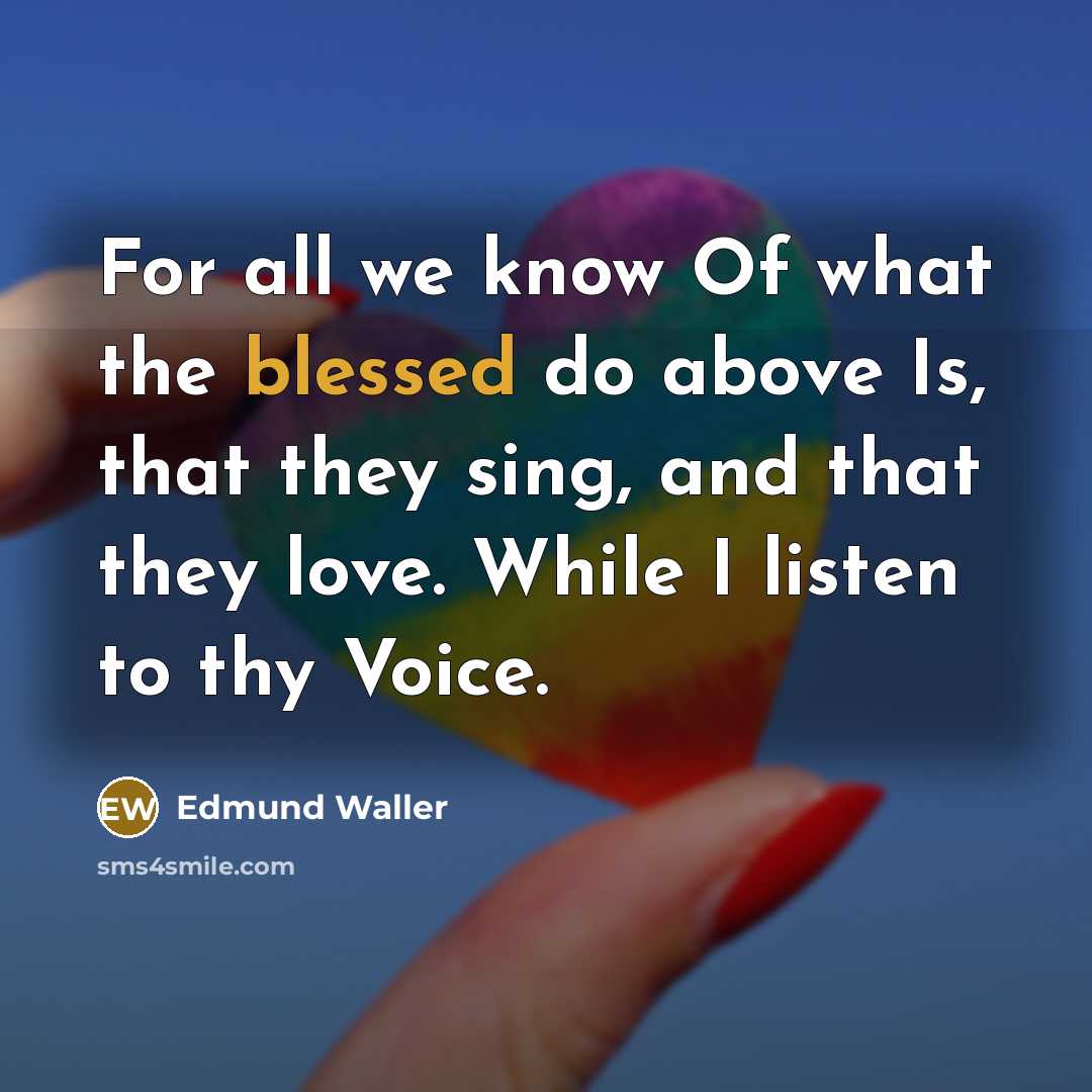 “For all we know Of what the blessed do above…” quote by Edmund Waller