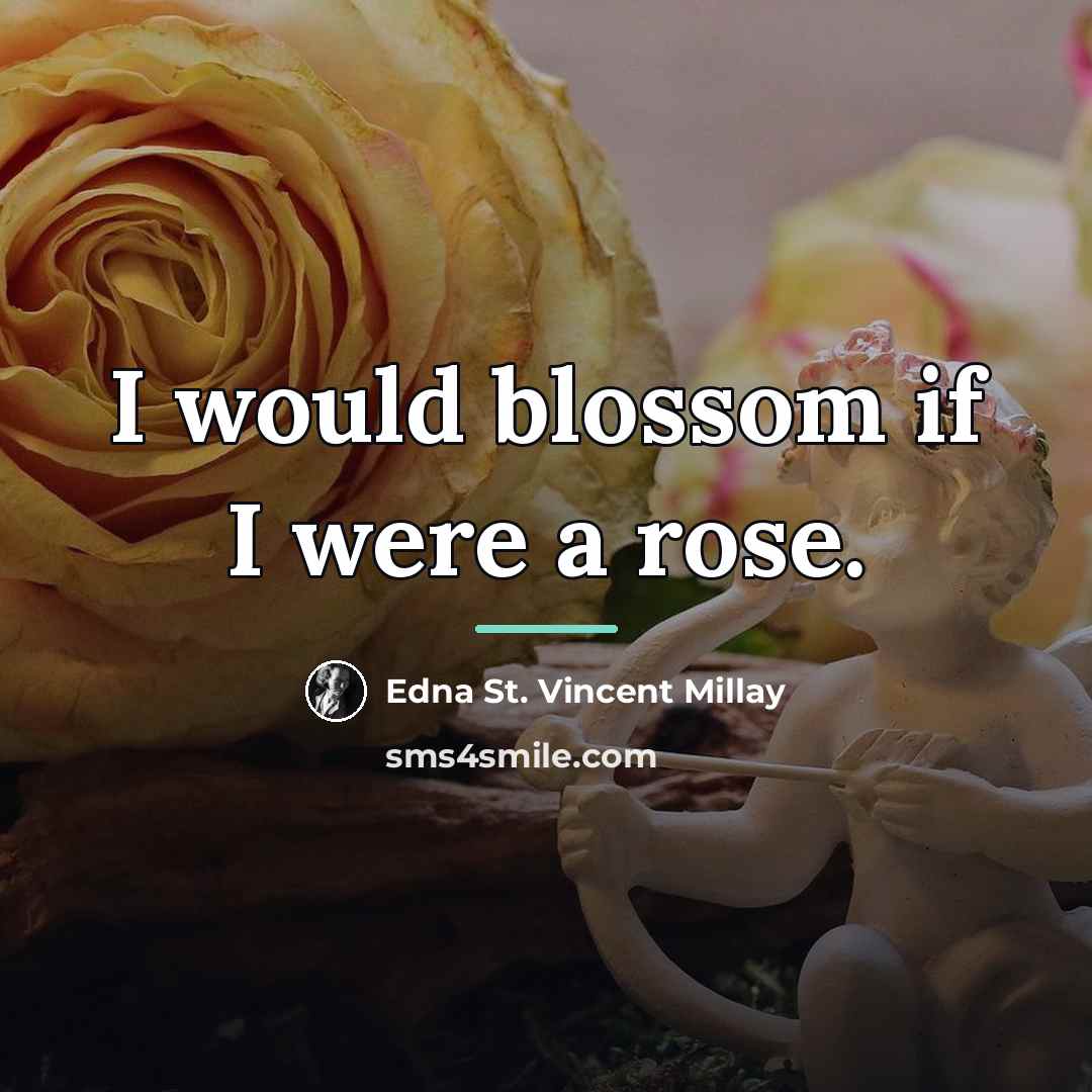 “I would blossom if I were a rose.…” quote by Edna St. Vincent Millay