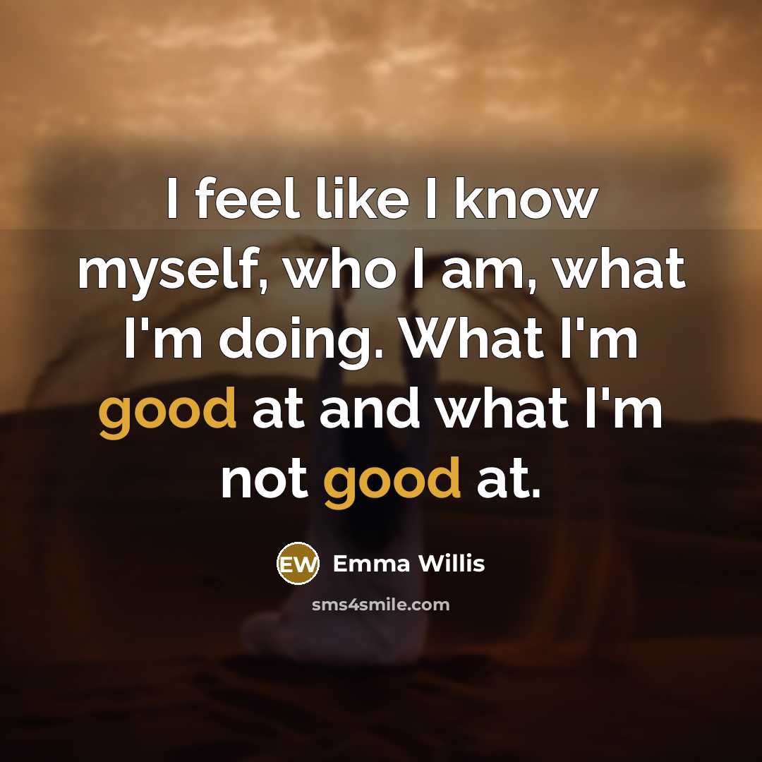 “I feel like I know myself, who I am, what…” quote by Emma Willis