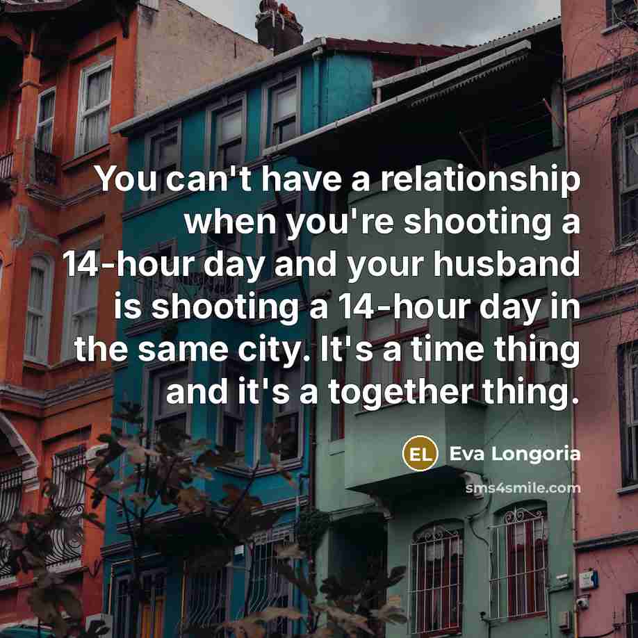 “You can't have a relationship when you're shooting a 14-hour…” quote by Eva Longoria