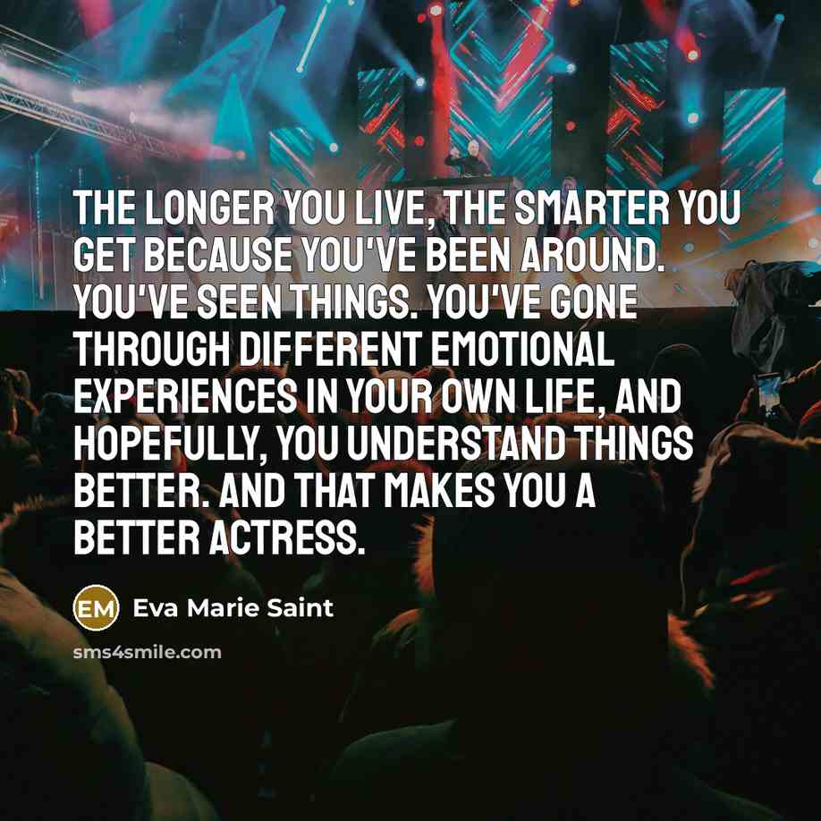 “The longer you live, the smarter you get because you've…” quote by Eva Marie Saint