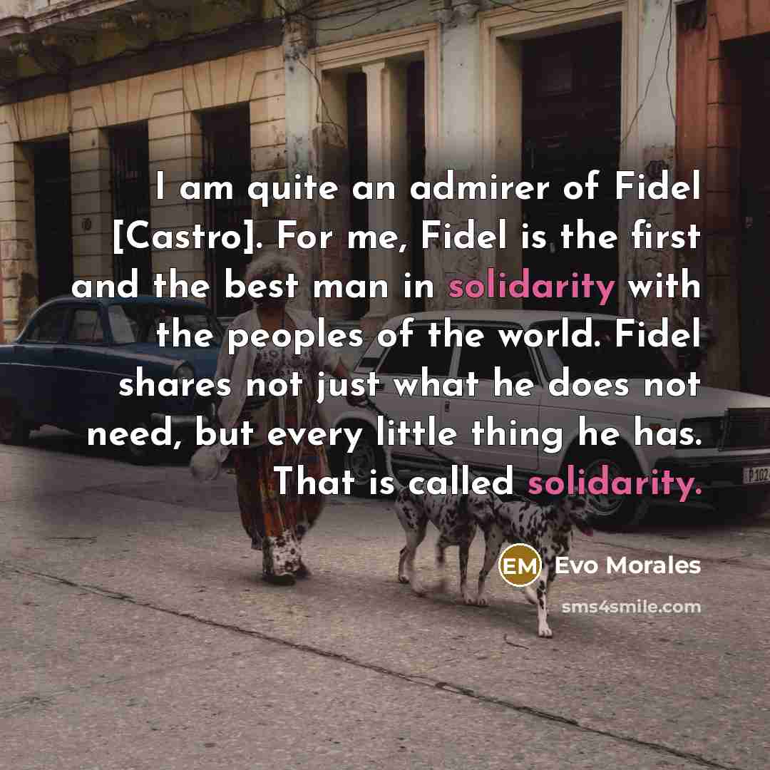 “I am quite an admirer of Fidel [Castro]. For me,…” quote by Evo Morales