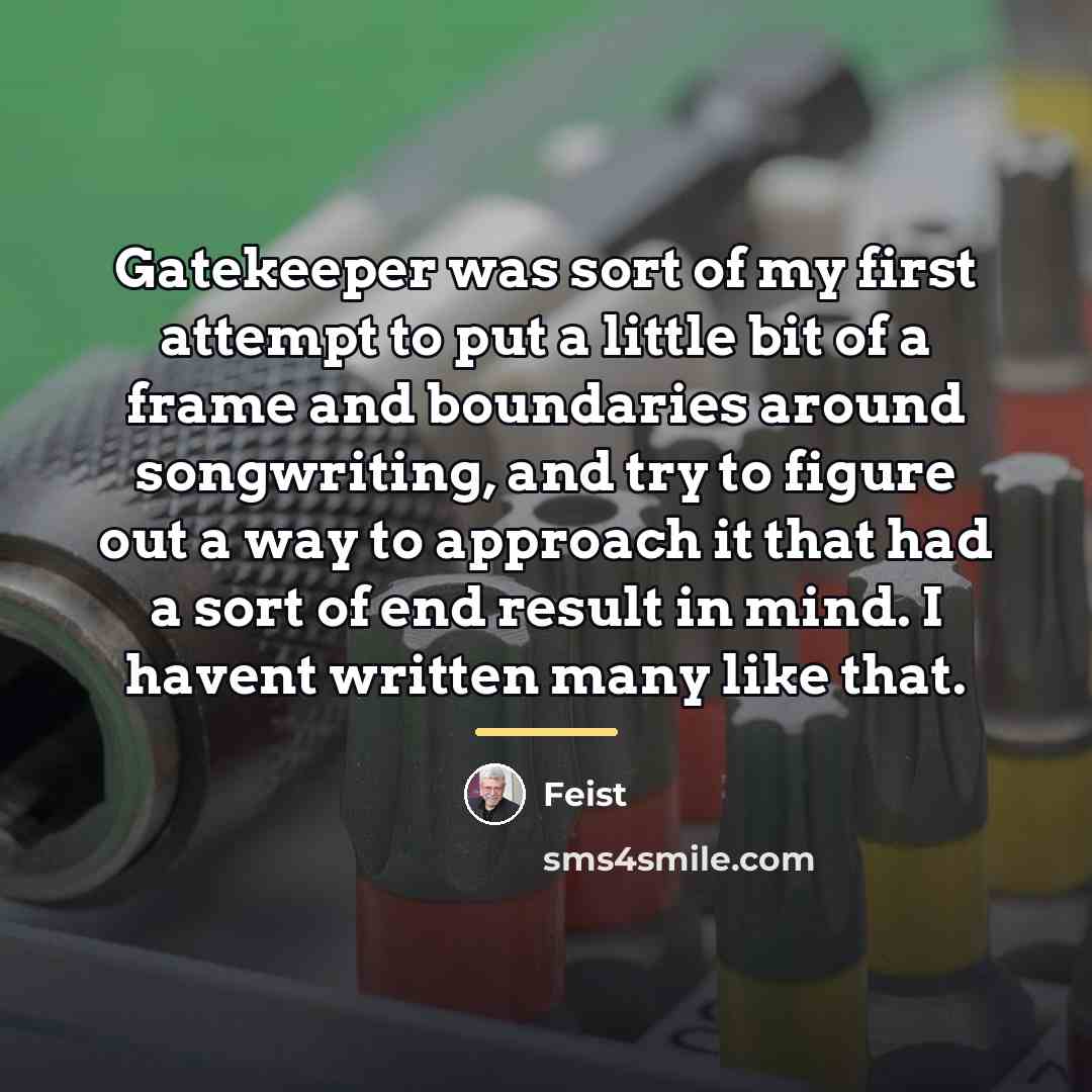 “Gatekeeper was sort of my first attempt to put a…” quote by Feist