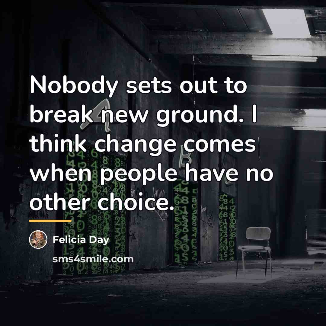 “Nobody sets out to break new ground. I think change…” quote by Felicia Day
