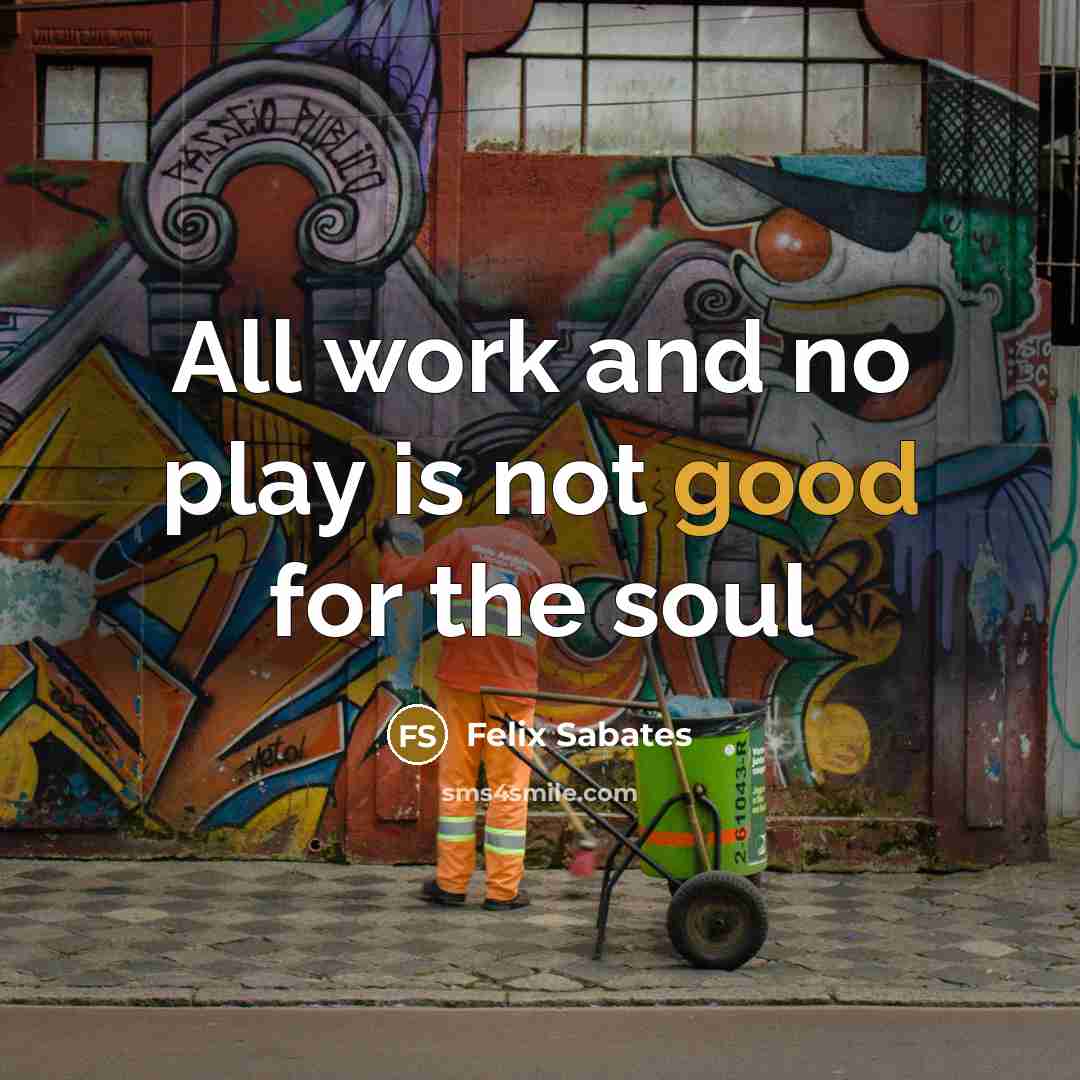 “All work and no play is not good for the…” quote by Felix Sabates