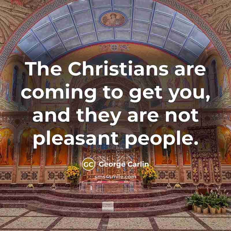 “The Christians are coming to get you, and they are…” quote by George Carlin