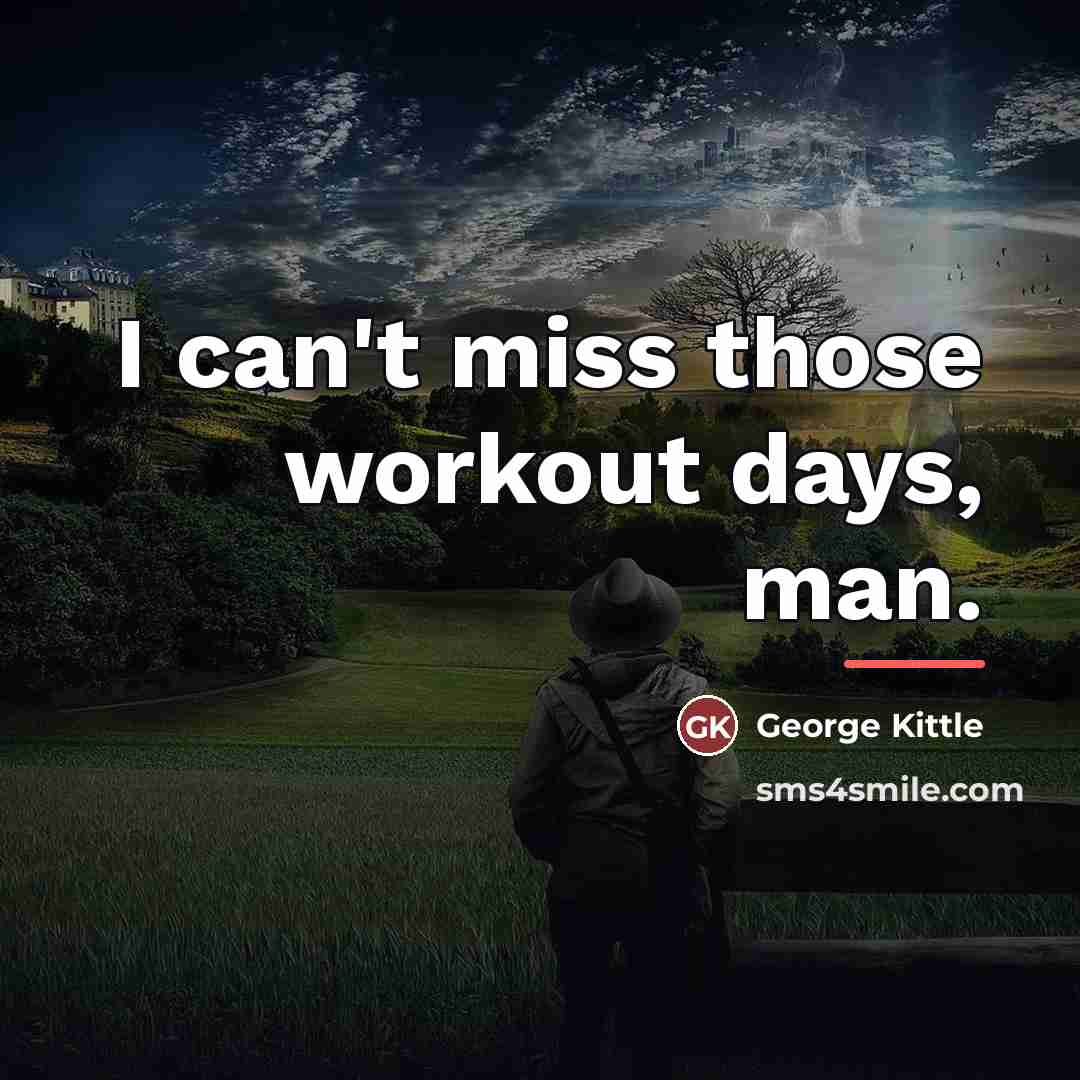 “I can't miss those workout days, man.…” quote by George Kittle