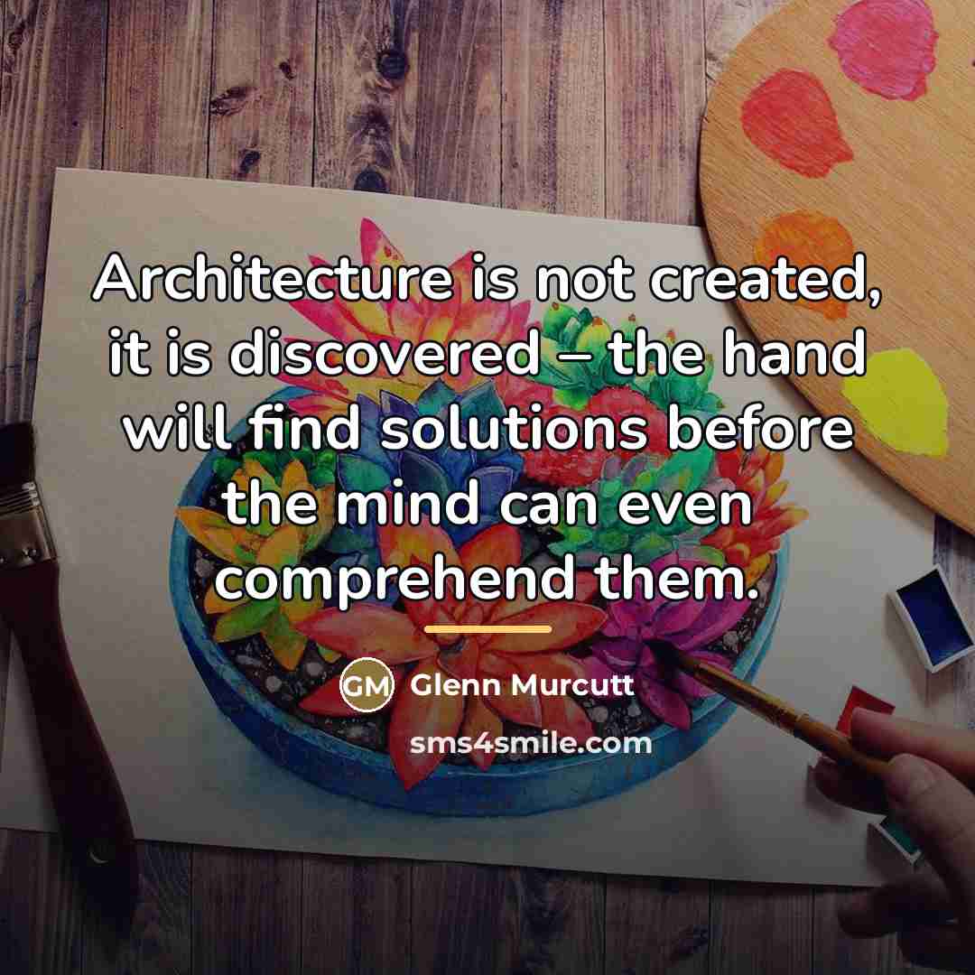 “Architecture is not created, it is discovered – the hand…” quote by Glenn Murcutt