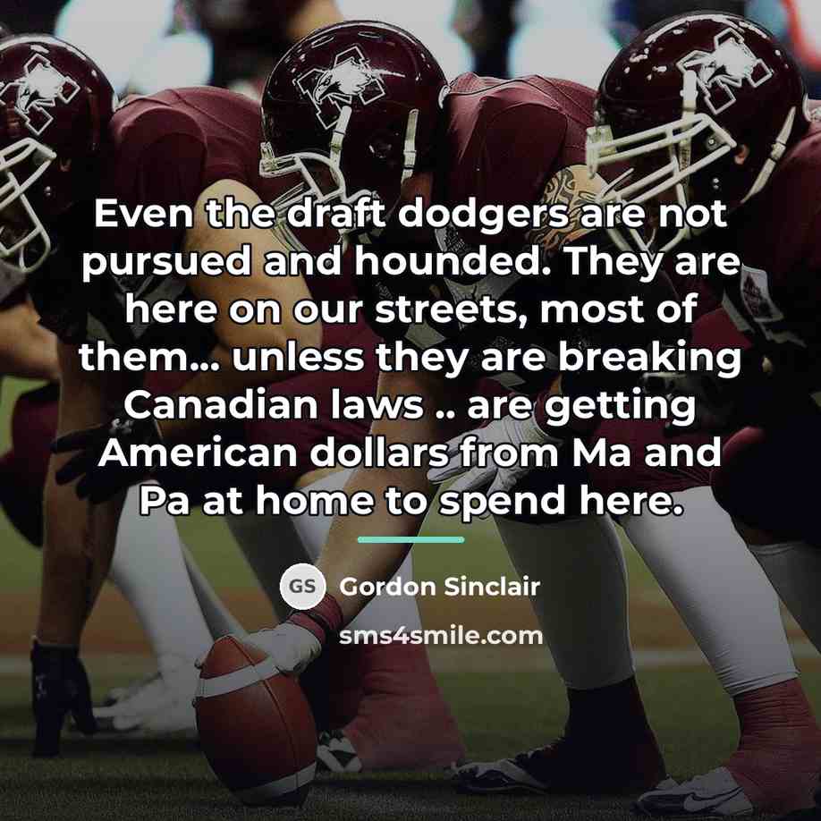 “Even the draft dodgers are not pursued and hounded. They…” quote by Gordon Sinclair