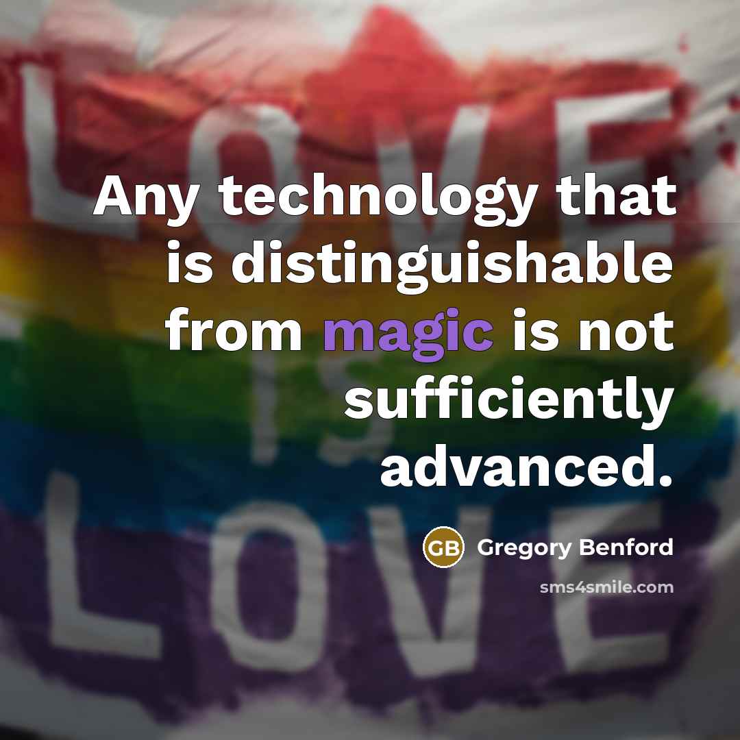 “Any technology that is distinguishable from magic is not sufficiently…” quote by Gregory Benford