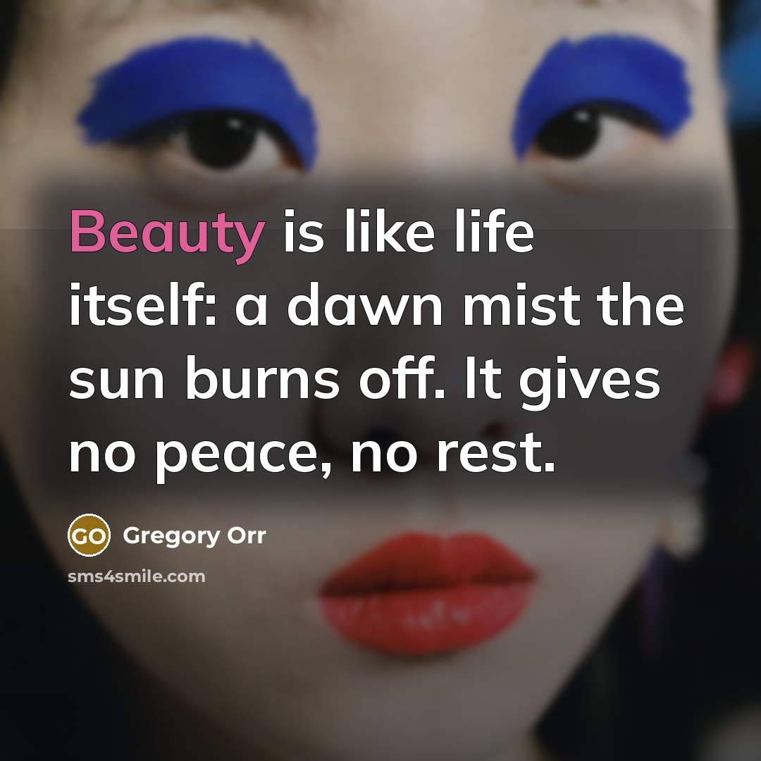 “Beauty is like life itself: a dawn mist the sun…” quote by Gregory Orr