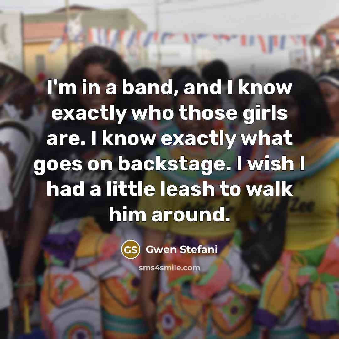“I'm in a band, and I know exactly who those…” quote by Gwen Stefani