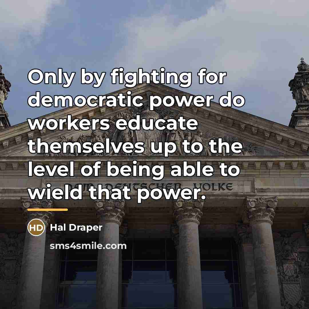 “Only by fighting for democratic power do workers educate themselves…” quote by Hal Draper