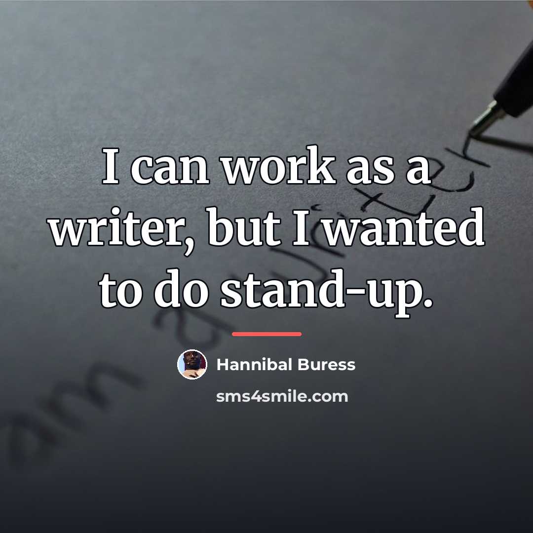 “I can work as a writer, but I wanted to…” quote by Hannibal Buress