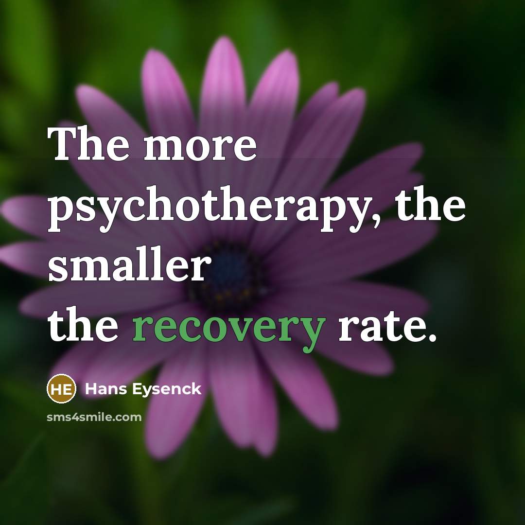 “The more psychotherapy, the smaller the recovery rate.…” quote by Hans Eysenck