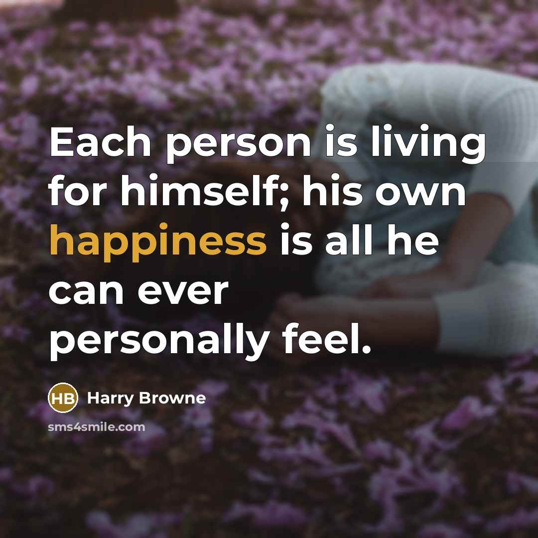 “Each person is living for himself; his own happiness is…” quote by Harry Browne